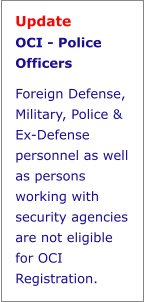 Update  OCI - Police Officers Foreign Defense, Military, Police & Ex-Defense personnel as well as persons working with security agencies are not eligible for OCI Registration.