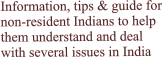 Information, tips & guide for non-resident Indians to help them understand and deal with several issues in India