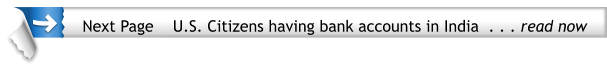 Next Page    U.S. Citizens having bank accounts in India  . . . read now