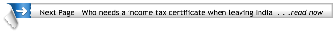 Next Page   Who needs a income tax certificate when leaving India  . . .read now