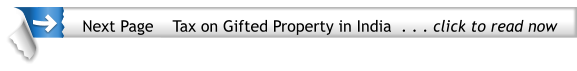 Next Page    Tax on Gifted Property in India  . . . click to read now