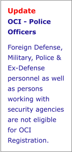 Update  OCI - Police Officers Foreign Defense, Military, Police & Ex-Defense personnel as well as persons working with security agencies are not eligible for OCI Registration.